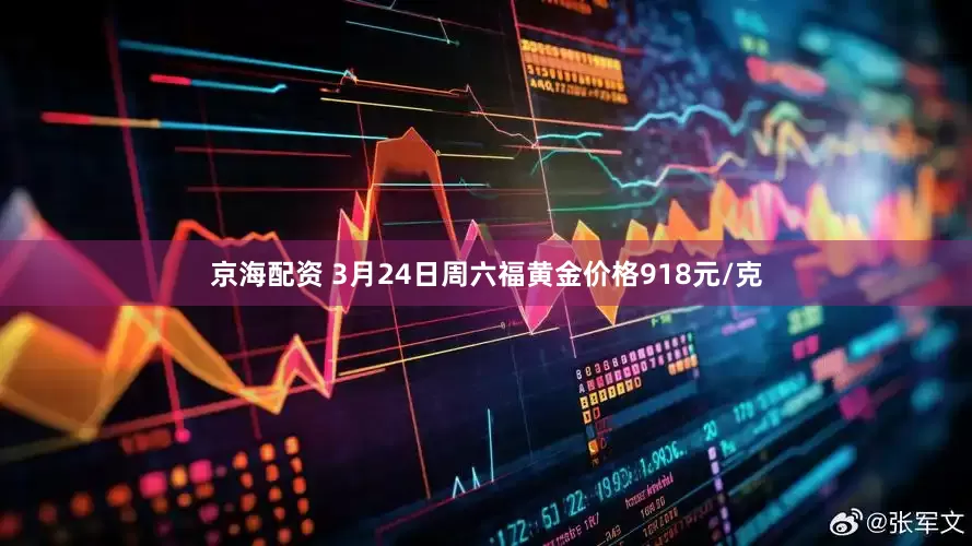 京海配资 3月24日周六福黄金价格918元/克